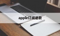 apple订阅退款(Apple订阅退款一般要多久)